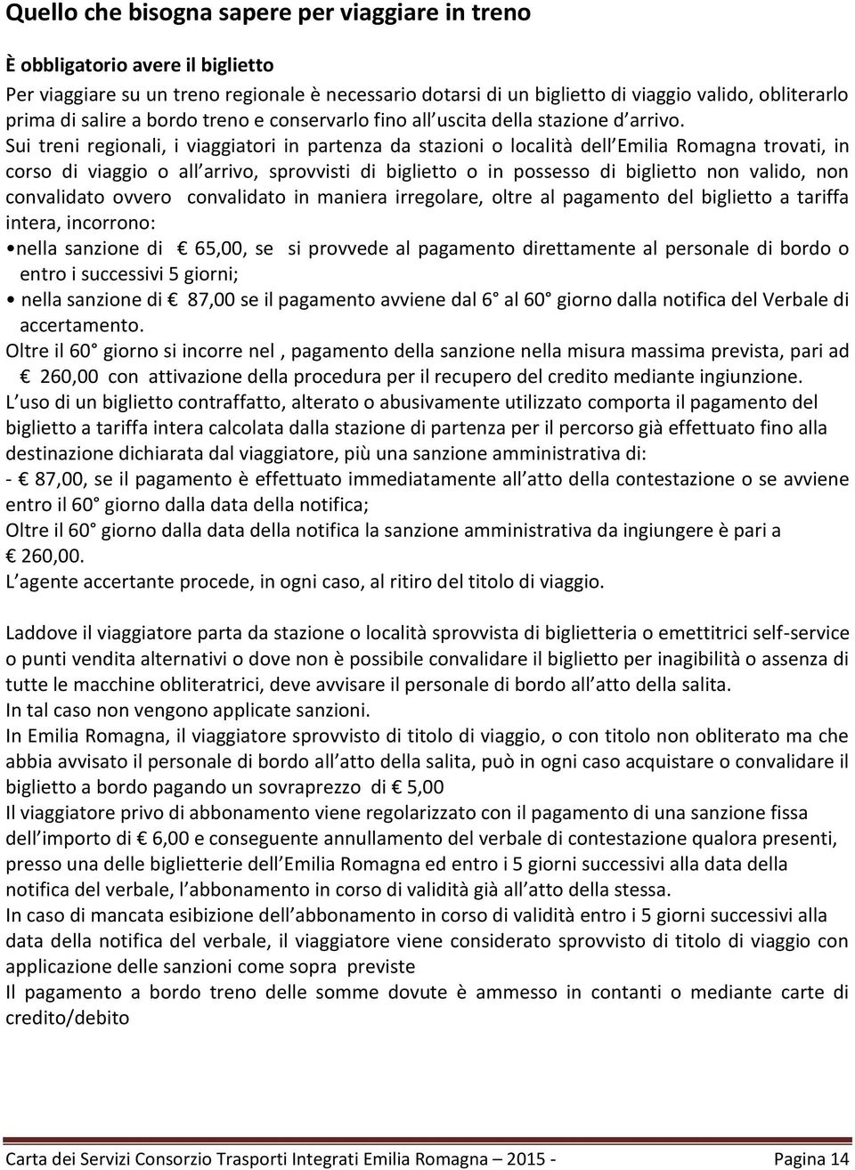 Sui treni regionali, i viaggiatori in partenza da stazioni o località dell Emilia Romagna trovati, in corso di viaggio o all arrivo, sprovvisti di biglietto o in possesso di biglietto non valido, non