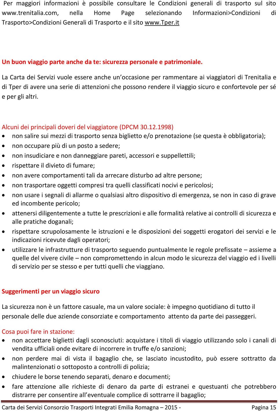 La Carta dei Servizi vuole essere anche un occasione per rammentare ai viaggiatori di Trenitalia e di Tper di avere una serie di attenzioni che possono rendere il viaggio sicuro e confortevole per sé