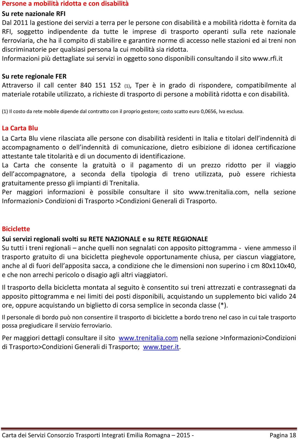 persona la cui mobilità sia ridotta. Informazioni più dettagliate sui servizi in oggetto sono disponibili consultando il sito www.rfi.