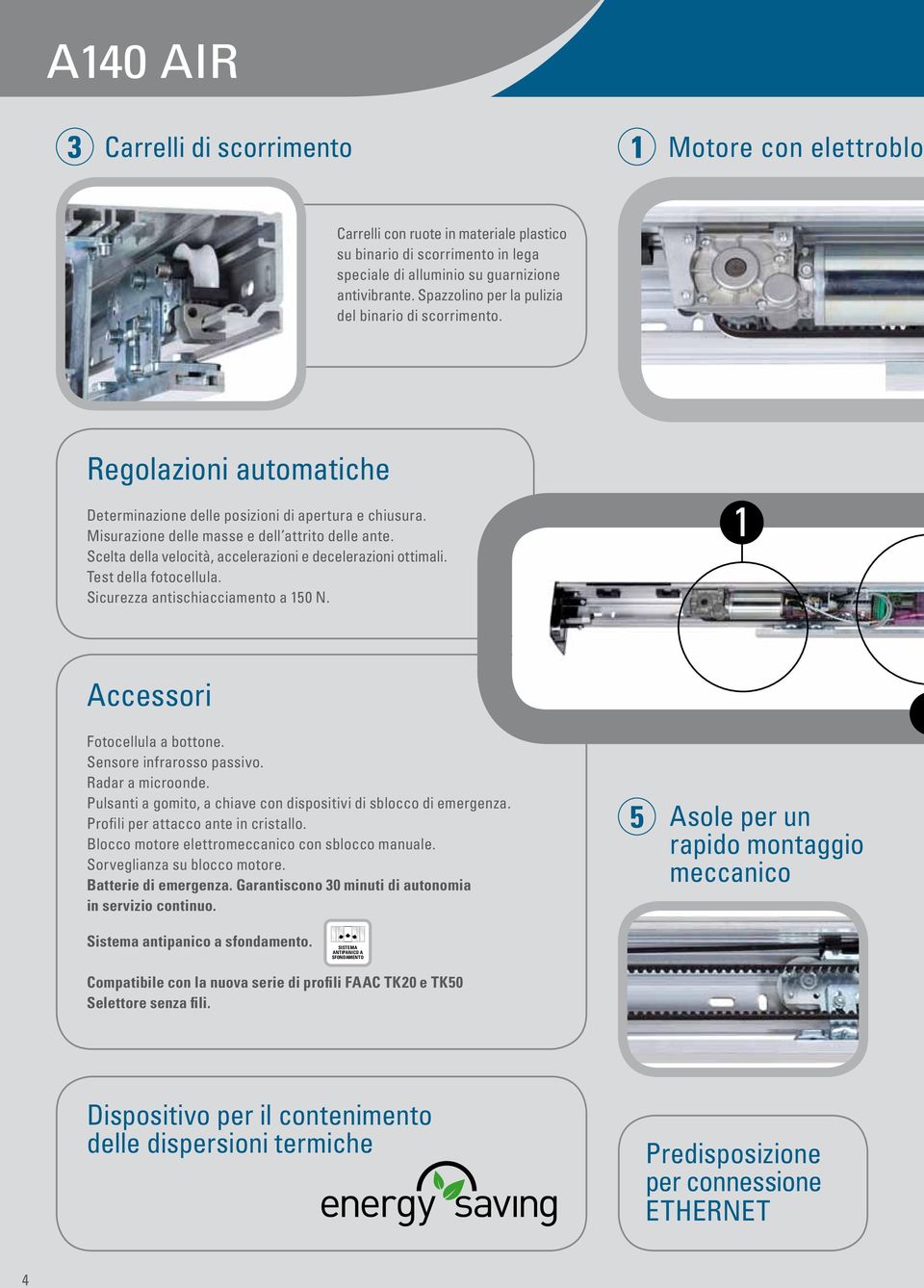 Scelta della velocità, accelerazioni e decelerazioni ottimali. Test della fotocellula. Sicurezza antischiacciamento a 150 N. Accessori Fotocellula a bottone. Sensore infrarosso passivo.