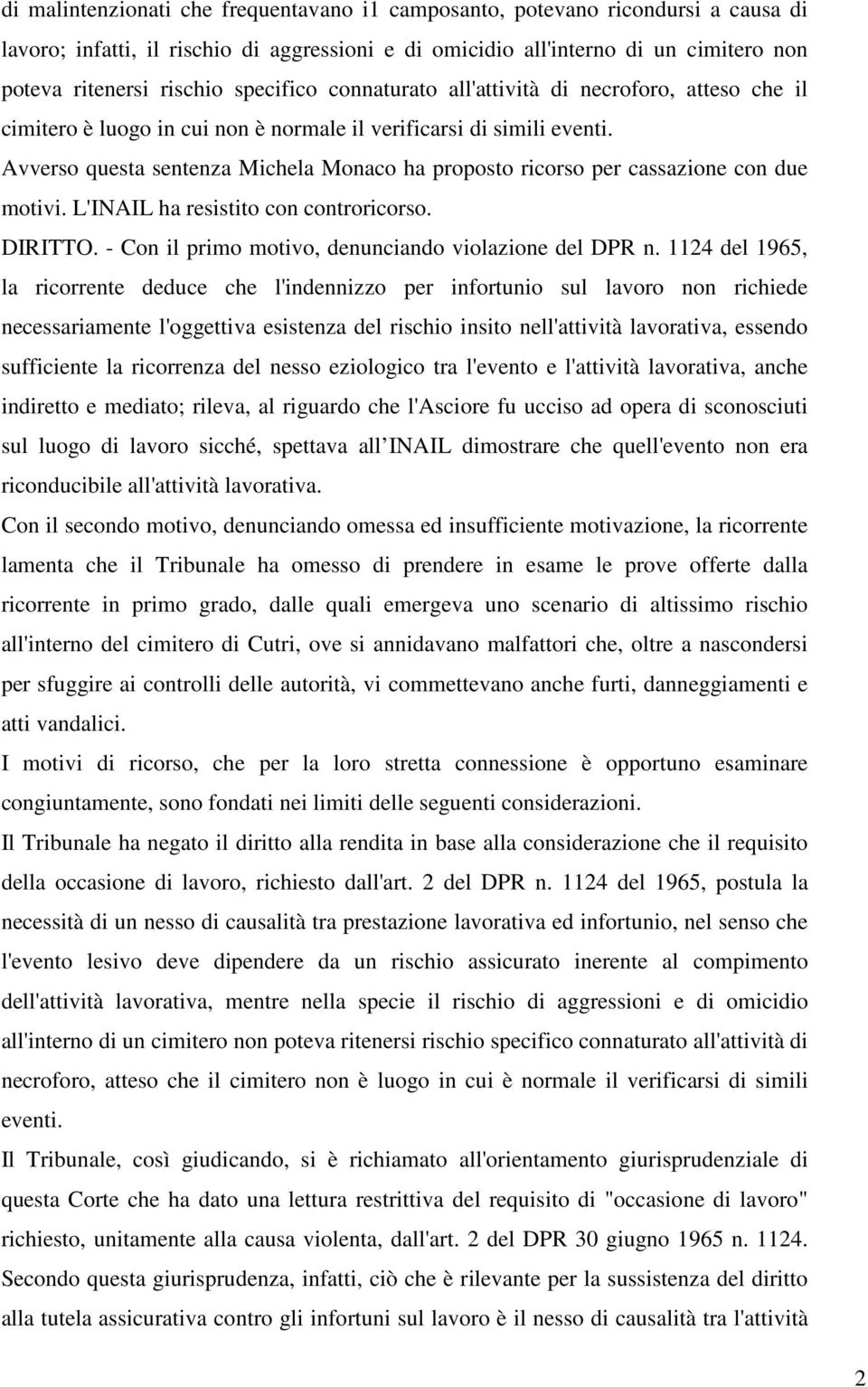 Avverso questa sentenza Michela Monaco ha proposto ricorso per cassazione con due motivi. L'INAIL ha resistito con controricorso. DIRITTO. - Con il primo motivo, denunciando violazione del DPR n.