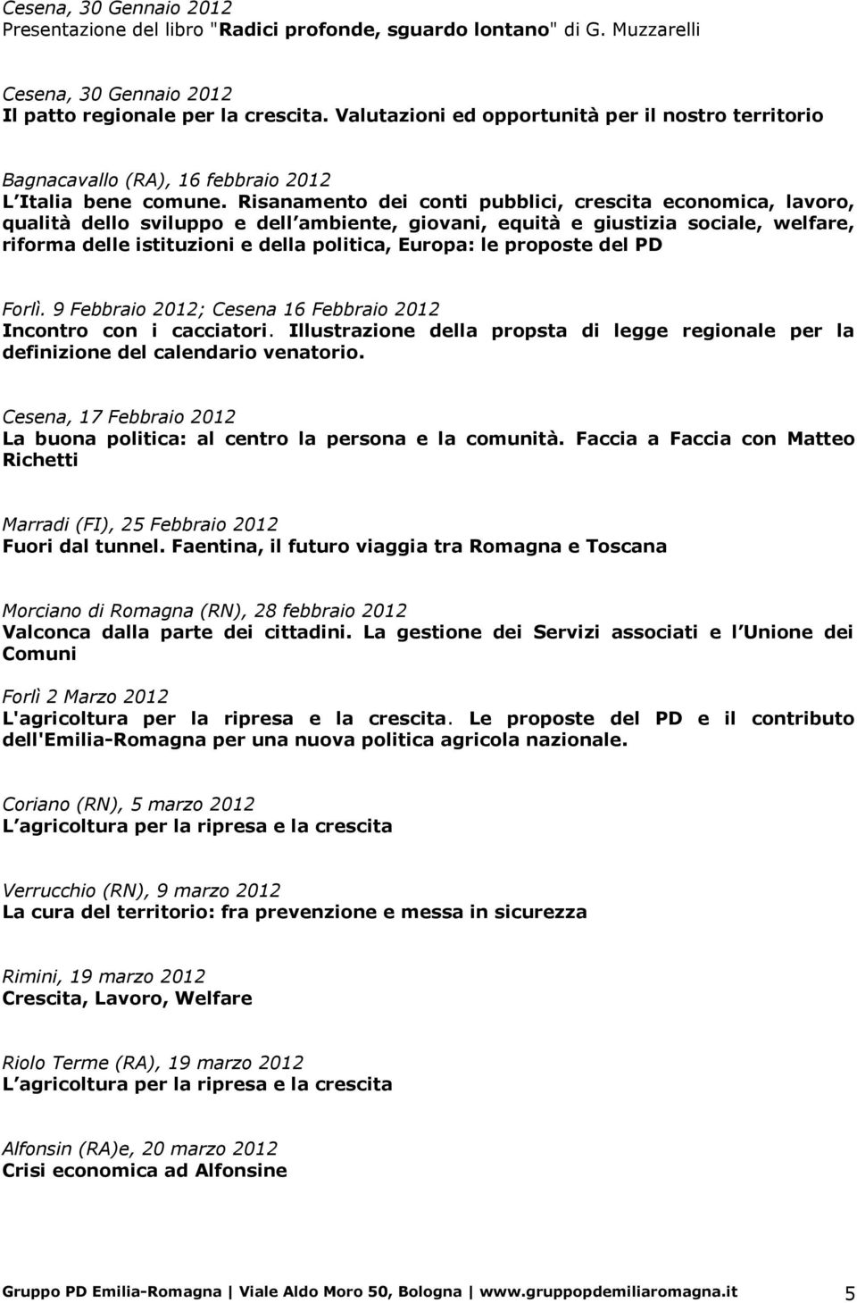 Risanamento dei conti pubblici, crescita economica, lavoro, qualità dello sviluppo e dell ambiente, giovani, equità e giustizia sociale, welfare, riforma delle istituzioni e della politica, Europa: