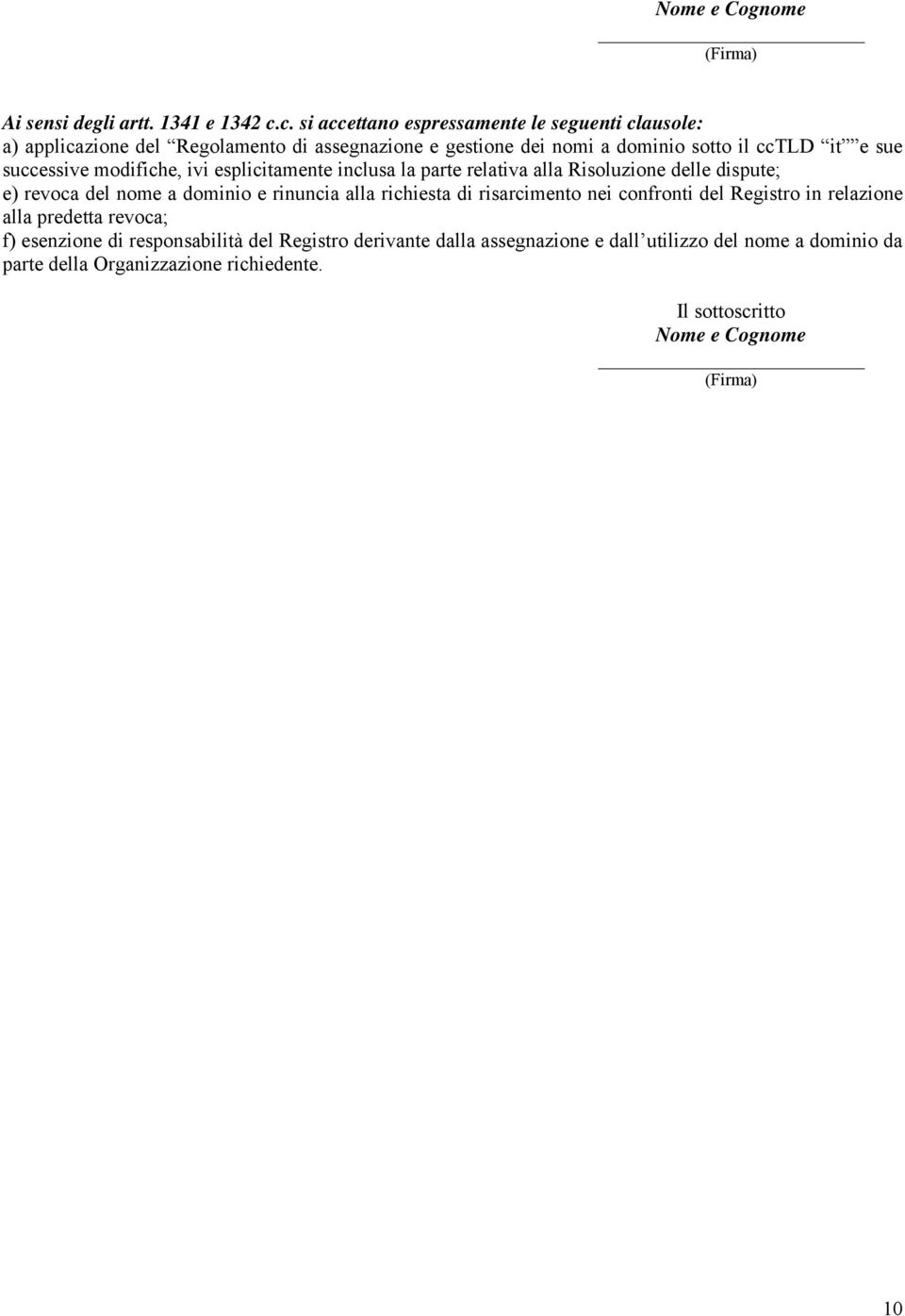 successive modifiche, ivi esplicitamente inclusa la parte relativa alla Risoluzione delle dispute; e) revoca del nome a dominio e rinuncia alla richiesta di