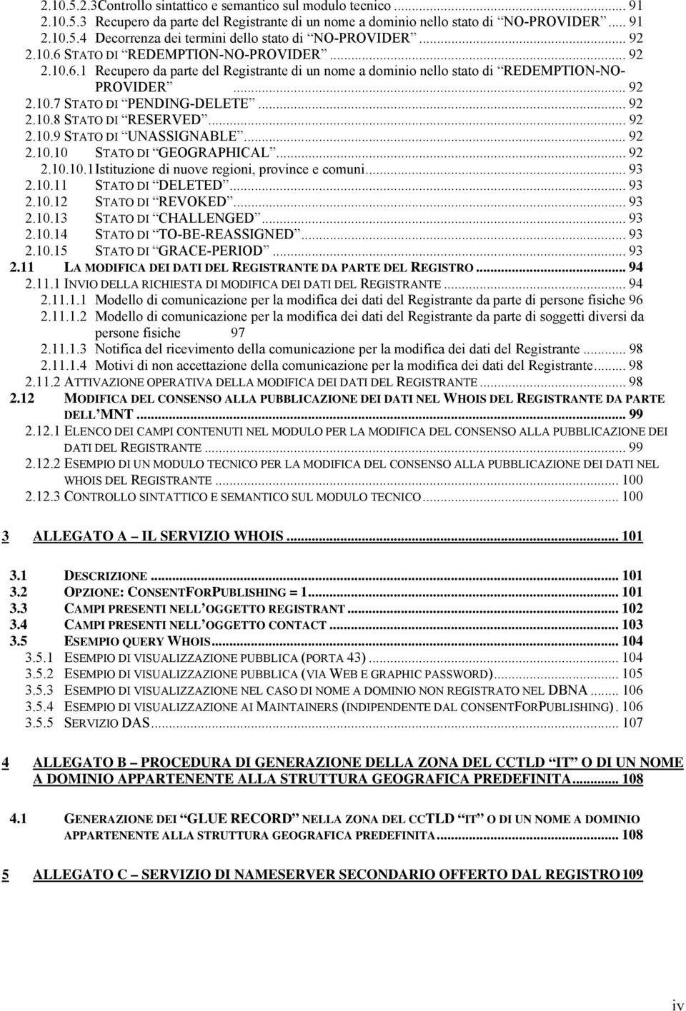 .. 92 2.10.9 STATO DI UNASGNABLE... 92 2.10.10 STATO DI GEOGRAPHICAL... 92 2.10.10.1 Istituzione di nuove regioni, province e comuni... 93 2.10.11 STATO DI DELETED... 93 2.10.12 STATO DI REVOKED.