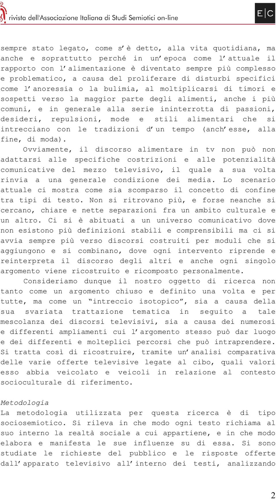 ininterrotta di passioni, desideri, repulsioni, mode e stili alimentari che si intrecciano con le tradizioni d un tempo (anch esse, alla fine, di moda).