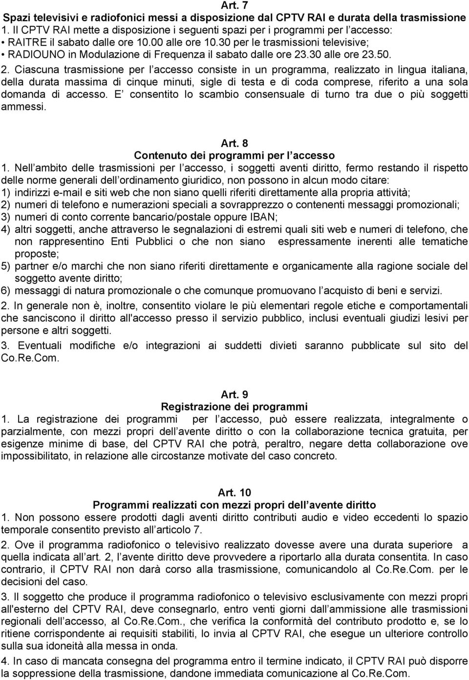 30 per le trasmissioni televisive; RADIOUNO in Modulazione di Frequenza il sabato dalle ore 23