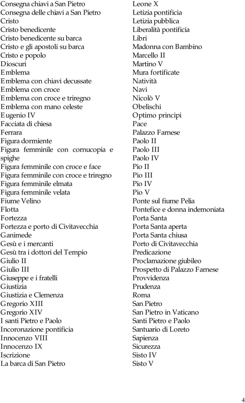 femminile con croce e face Figura femminile con croce e triregno Figura femminile elmata Figura femminile velata Fiume Velino Flotta Fortezza Fortezza e porto di Civitavecchia Ganimede Gesù e i