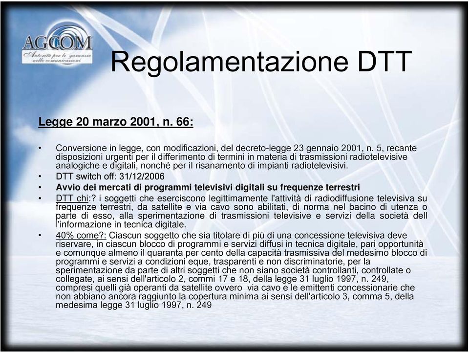 DTT switch off: 31/12/2006 Avvio dei mercati di programmi televisivi digitali su frequenze terrestri DTT chi:?