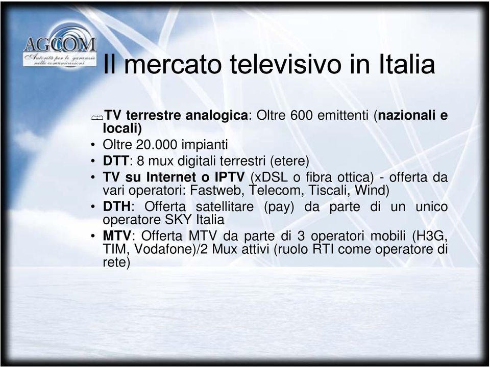 operatori: Fastweb, Telecom, Tiscali, Wind) DTH: Offerta satellitare (pay) da parte di un unico operatore SKY