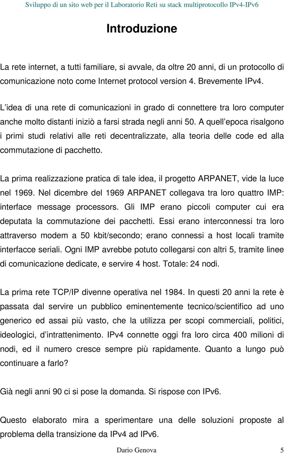 A quell epoca risalgono i primi studi relativi alle reti decentralizzate, alla teoria delle code ed alla commutazione di pacchetto.