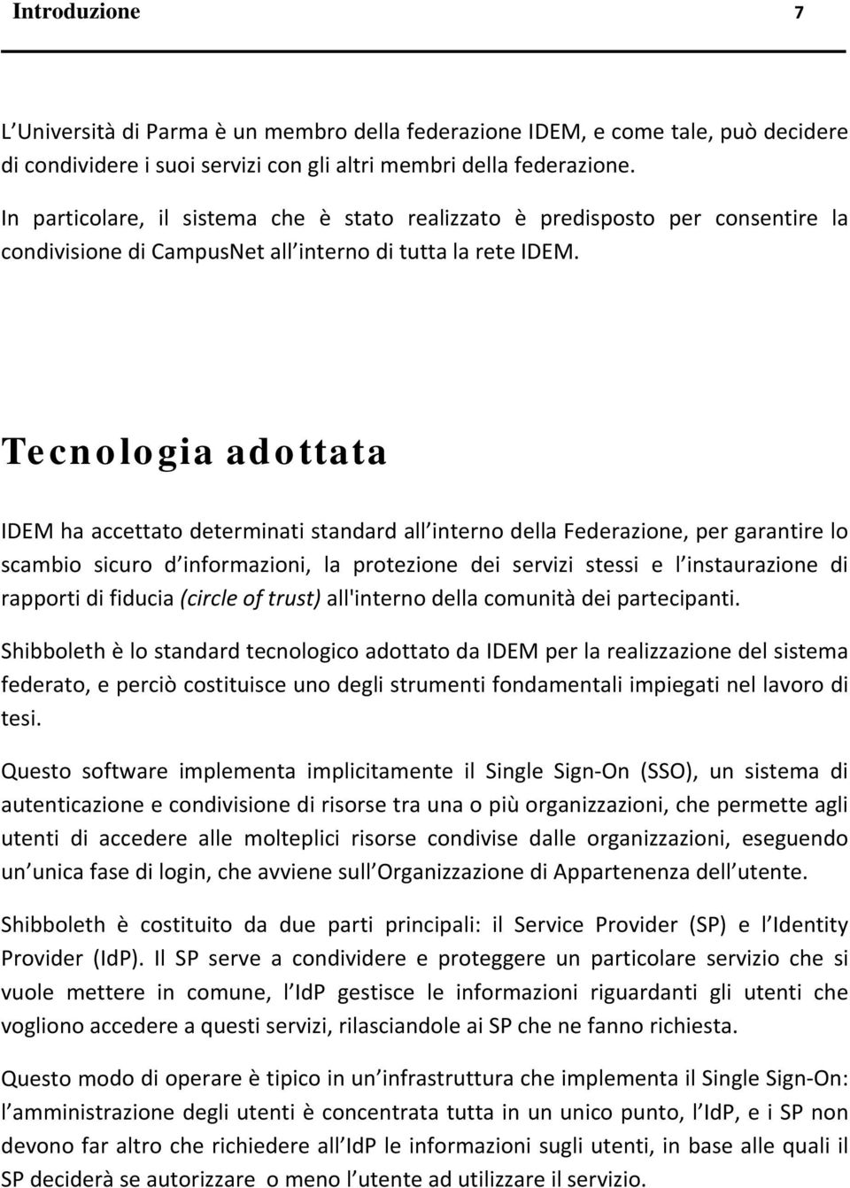 Tecnologia adottata IDEM ha accettato determinati standard all interno della Federazione, per garantire lo scambio sicuro d informazioni, la protezione dei servizi stessi e l instaurazione di