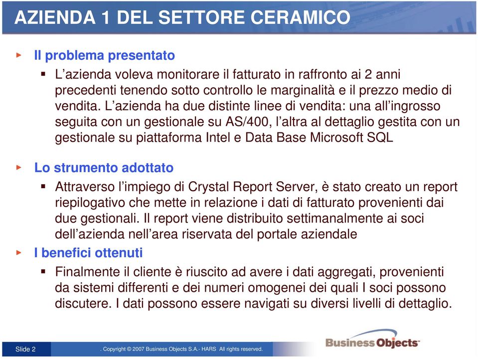 strumento adottato Attraverso l impiego di Crystal Report Server, è stato creato un report riepilogativo che mette in relazione i dati di fatturato provenienti dai due gestionali.