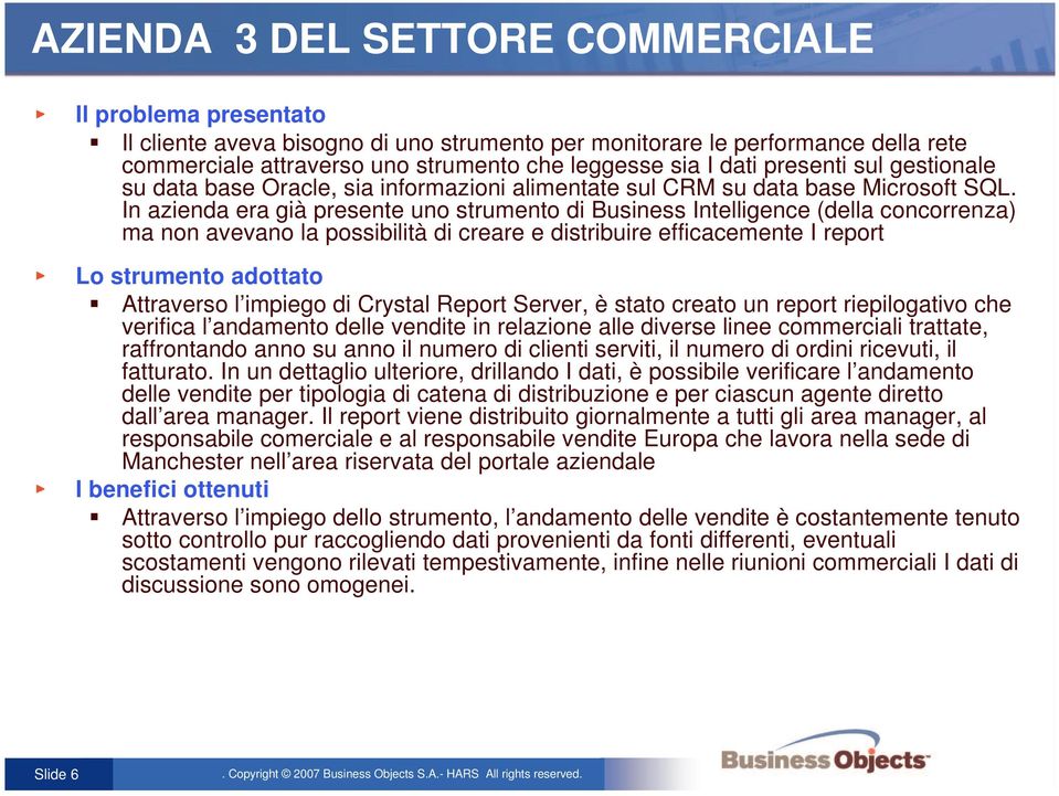 In azienda era già presente uno strumento di Business Intelligence (della concorrenza) ma non avevano la possibilità di creare e distribuire efficacemente I report Lo strumento adottato Attraverso l