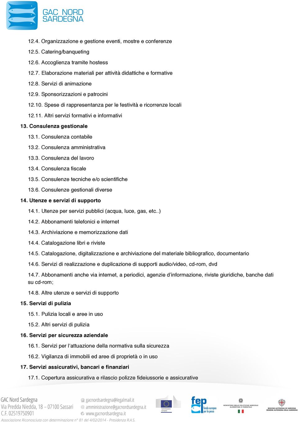 1. Consulenza contabile 13.2. Consulenza amministrativa 13.3. Consulenza del lavoro 13.4. Consulenza fiscale 13.5. Consulenze tecniche e/o scientifiche 13.6. Consulenze gestionali diverse 14.