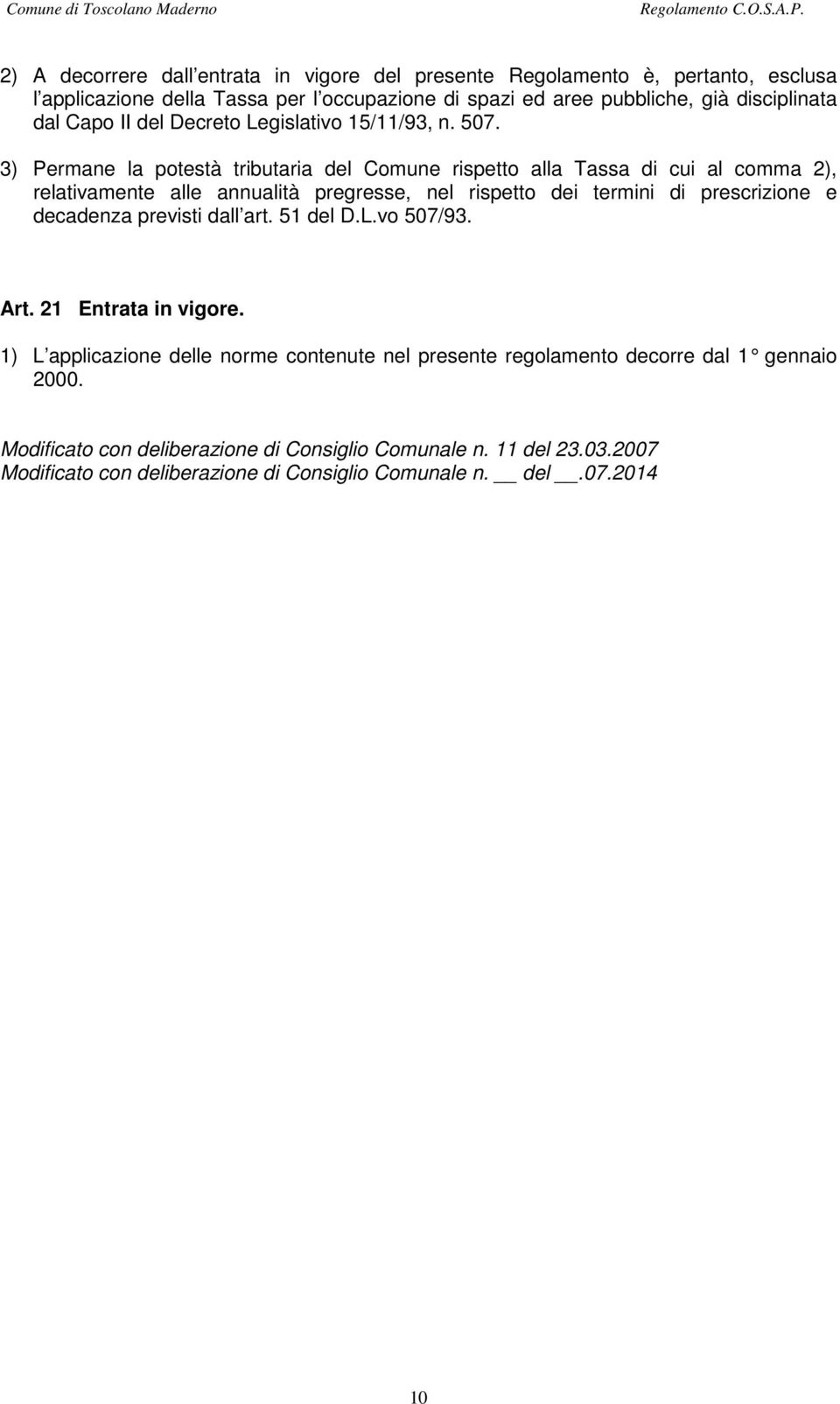 3) Permane la potestà tributaria del Comune rispetto alla Tassa di cui al comma 2), relativamente alle annualità pregresse, nel rispetto dei termini di prescrizione e decadenza