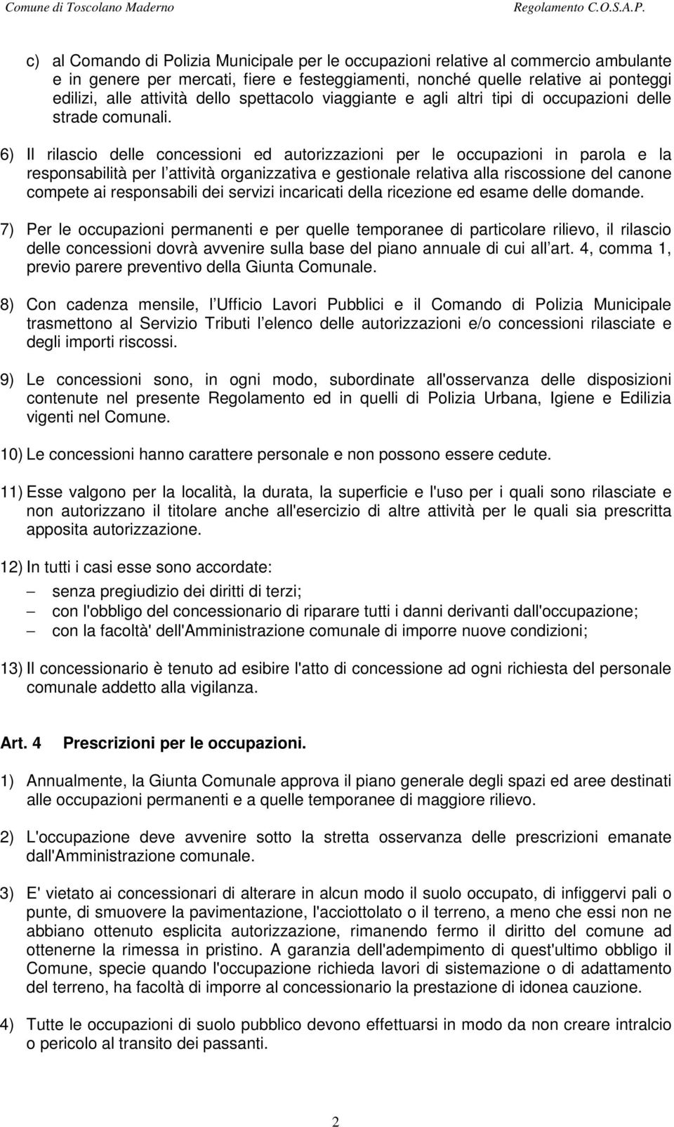 6) Il rilascio delle concessioni ed autorizzazioni per le occupazioni in parola e la responsabilità per l attività organizzativa e gestionale relativa alla riscossione del canone compete ai