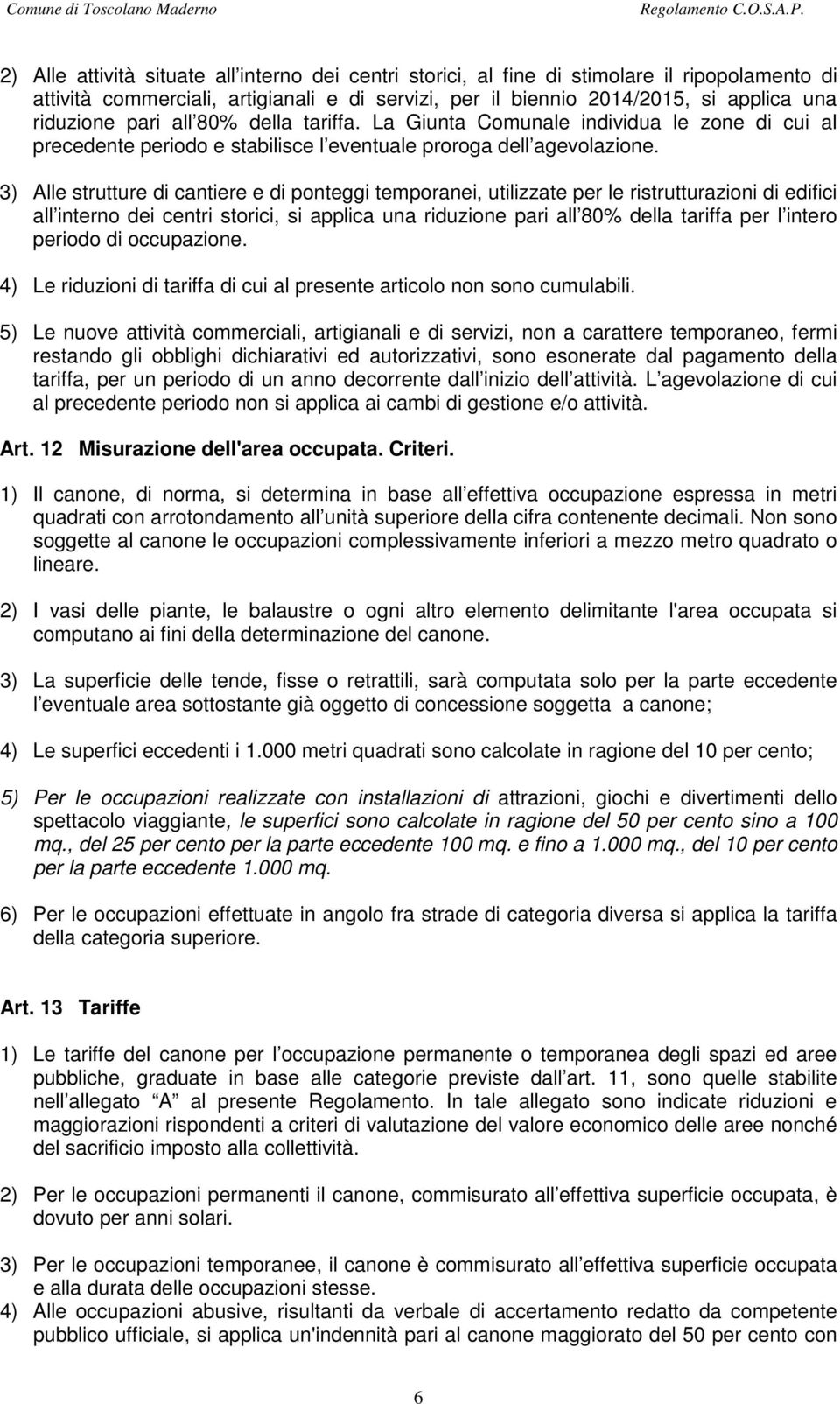 3) Alle strutture di cantiere e di ponteggi temporanei, utilizzate per le ristrutturazioni di edifici all interno dei centri storici, si applica una riduzione pari all 80% della tariffa per l intero