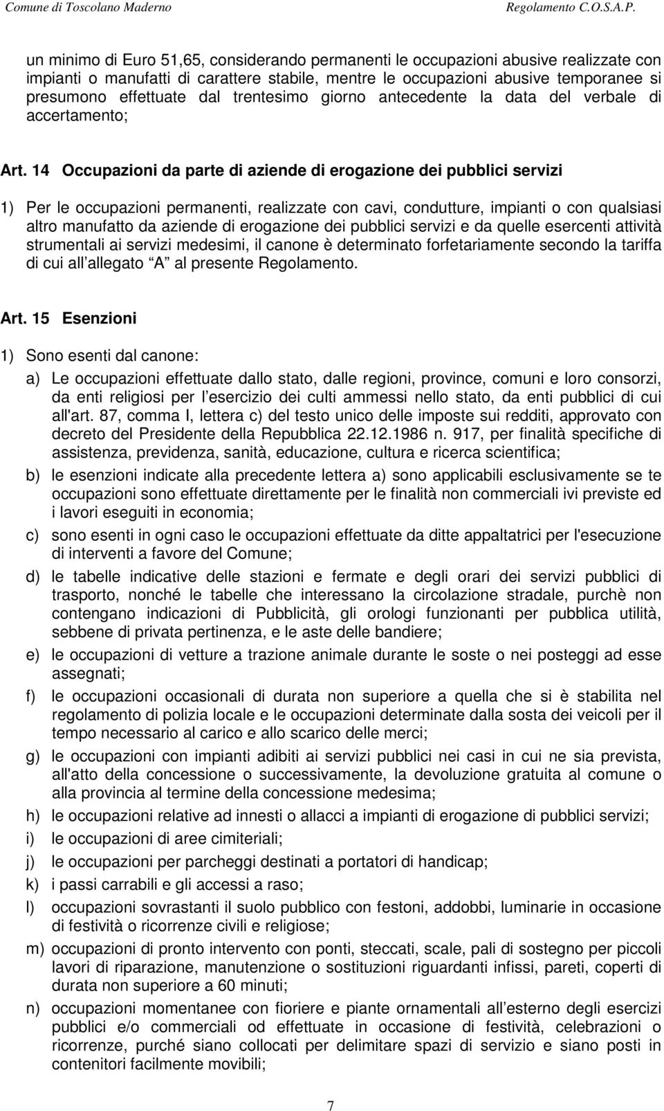 14 Occupazioni da parte di aziende di erogazione dei pubblici servizi 1) Per le occupazioni permanenti, realizzate con cavi, condutture, impianti o con qualsiasi altro manufatto da aziende di