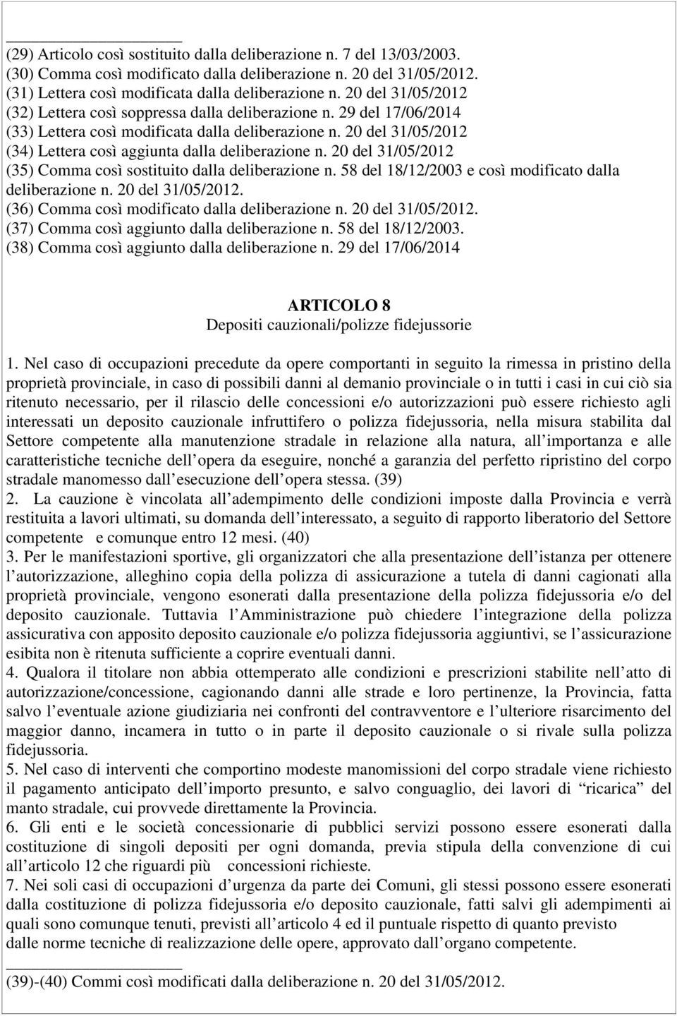 20 del 31/05/2012 (34) Lettera così aggiunta dalla deliberazione n. 20 del 31/05/2012 (35) Comma così sostituito dalla deliberazione n. 58 del 18/12/2003 e così modificato dalla deliberazione n.