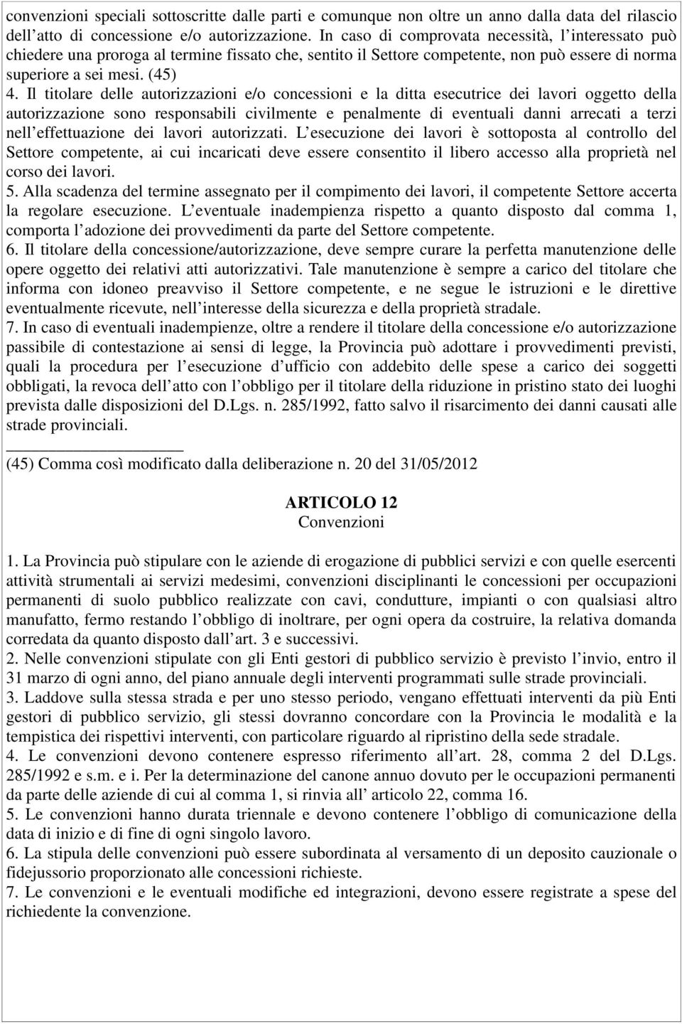 Il titolare delle autorizzazioni e/o concessioni e la ditta esecutrice dei lavori oggetto della autorizzazione sono responsabili civilmente e penalmente di eventuali danni arrecati a terzi nell