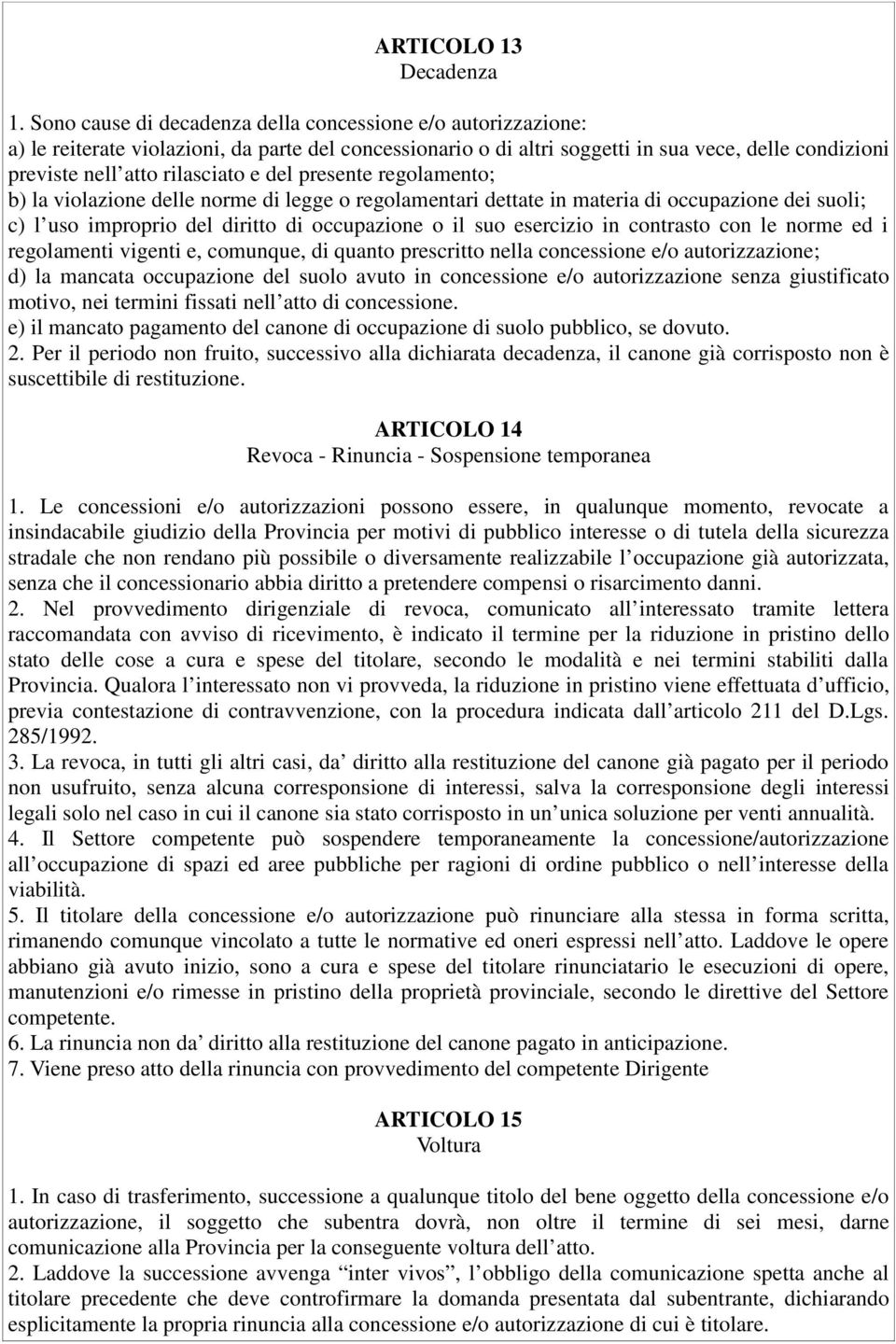 del presente regolamento; b) la violazione delle norme di legge o regolamentari dettate in materia di occupazione dei suoli; c) l uso improprio del diritto di occupazione o il suo esercizio in