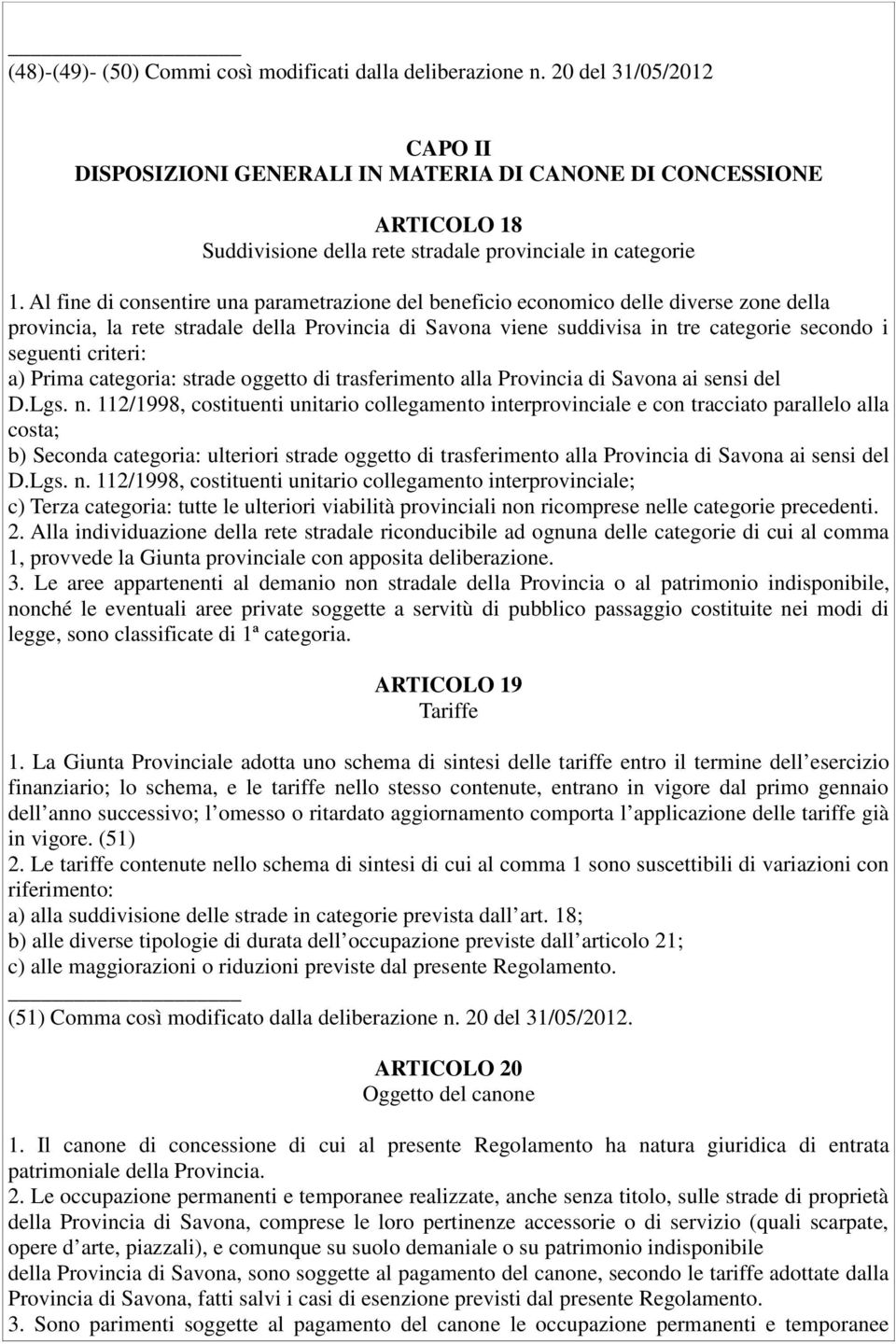 Al fine di consentire una parametrazione del beneficio economico delle diverse zone della provincia, la rete stradale della Provincia di Savona viene suddivisa in tre categorie secondo i seguenti