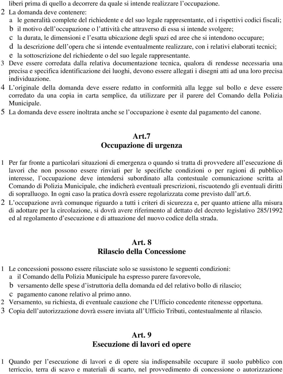 si intende svolgere; c la durata, le dimensioni e l esatta ubicazione degli spazi ed aree che si intendono occupare; d la descrizione dell opera che si intende eventualmente realizzare, con i