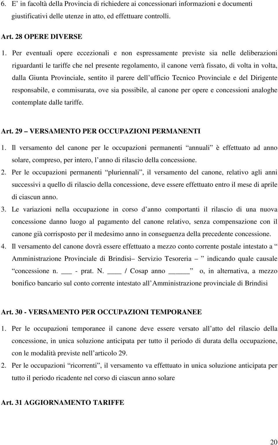 Provinciale, sentito il parere dell ufficio Tecnico Provinciale e del Dirigente responsabile, e commisurata, ove sia possibile, al canone per opere e concessioni analoghe contemplate dalle tariffe.