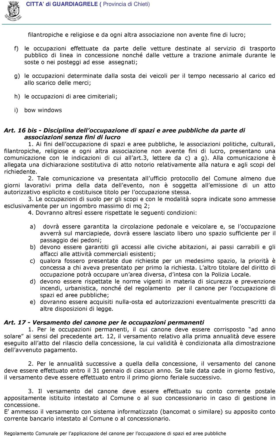 scarico delle merci; h) le occupazioni di aree cimiteriali; i) bow windows Art. 16 bis - Disciplina dell occupazione di spazi e aree pubbliche da parte di associazioni senza fini di lucro 1.