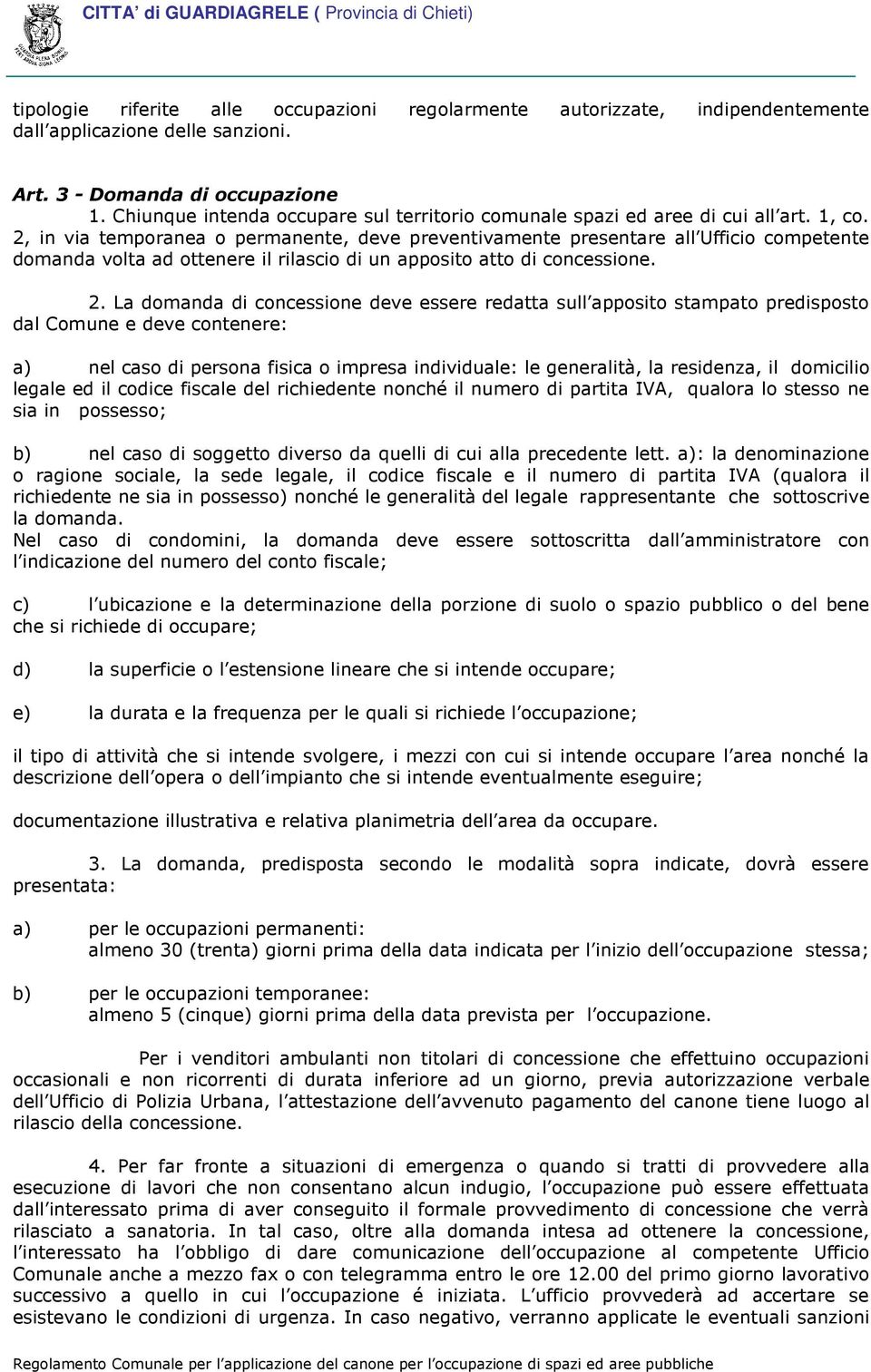 2, in via temporanea o permanente, deve preventivamente presentare all Ufficio competente domanda volta ad ottenere il rilascio di un apposito atto di concessione. 2.