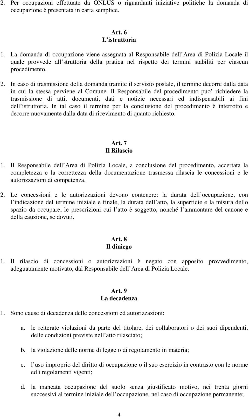 In caso di trasmissione della domanda tramite il servizio postale, il termine decorre dalla data in cui la stessa perviene al Comune.