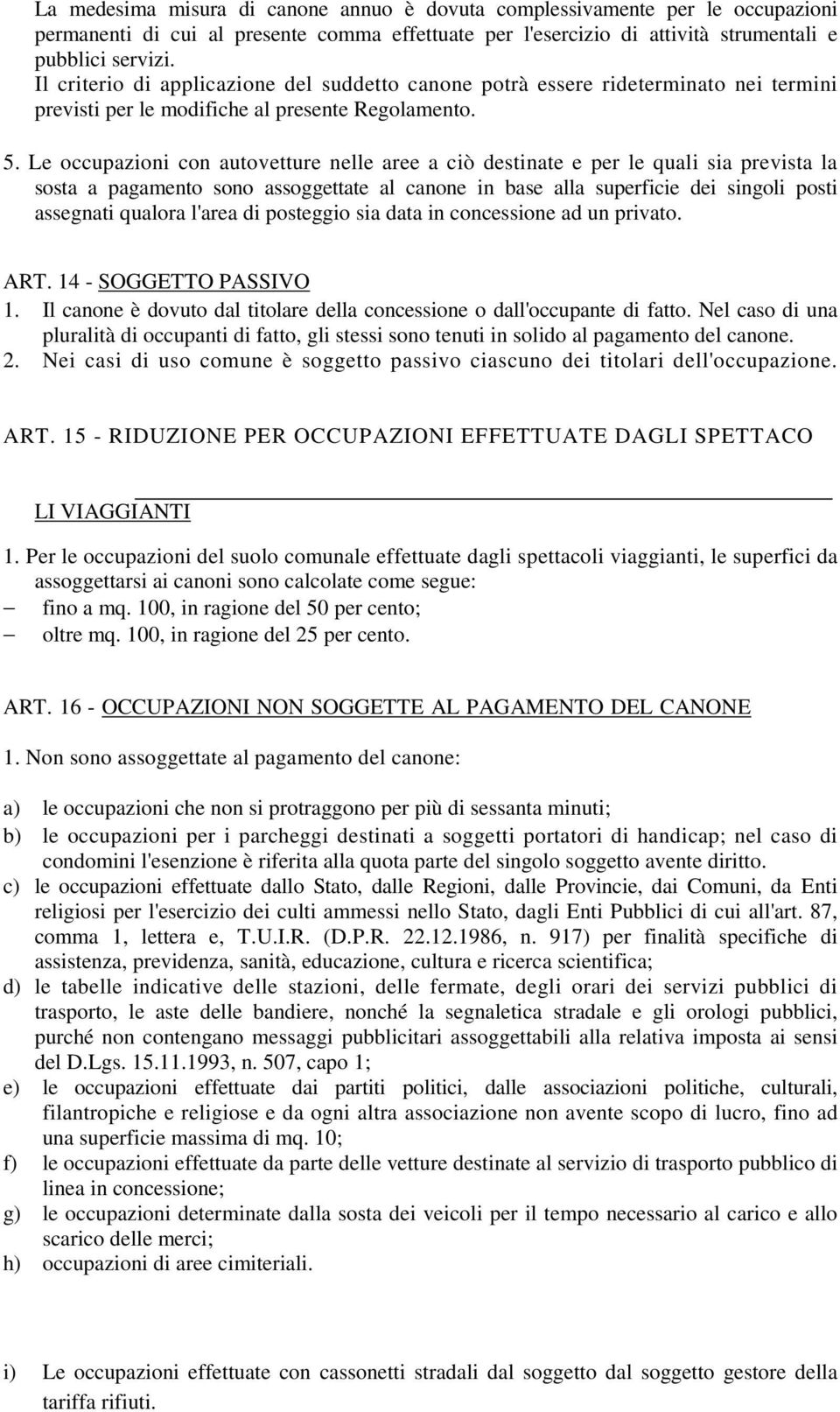 Le occupazioni con autovetture nelle aree a ciò destinate e per le quali sia prevista la sosta a pagamento sono assoggettate al canone in base alla superficie dei singoli posti assegnati qualora