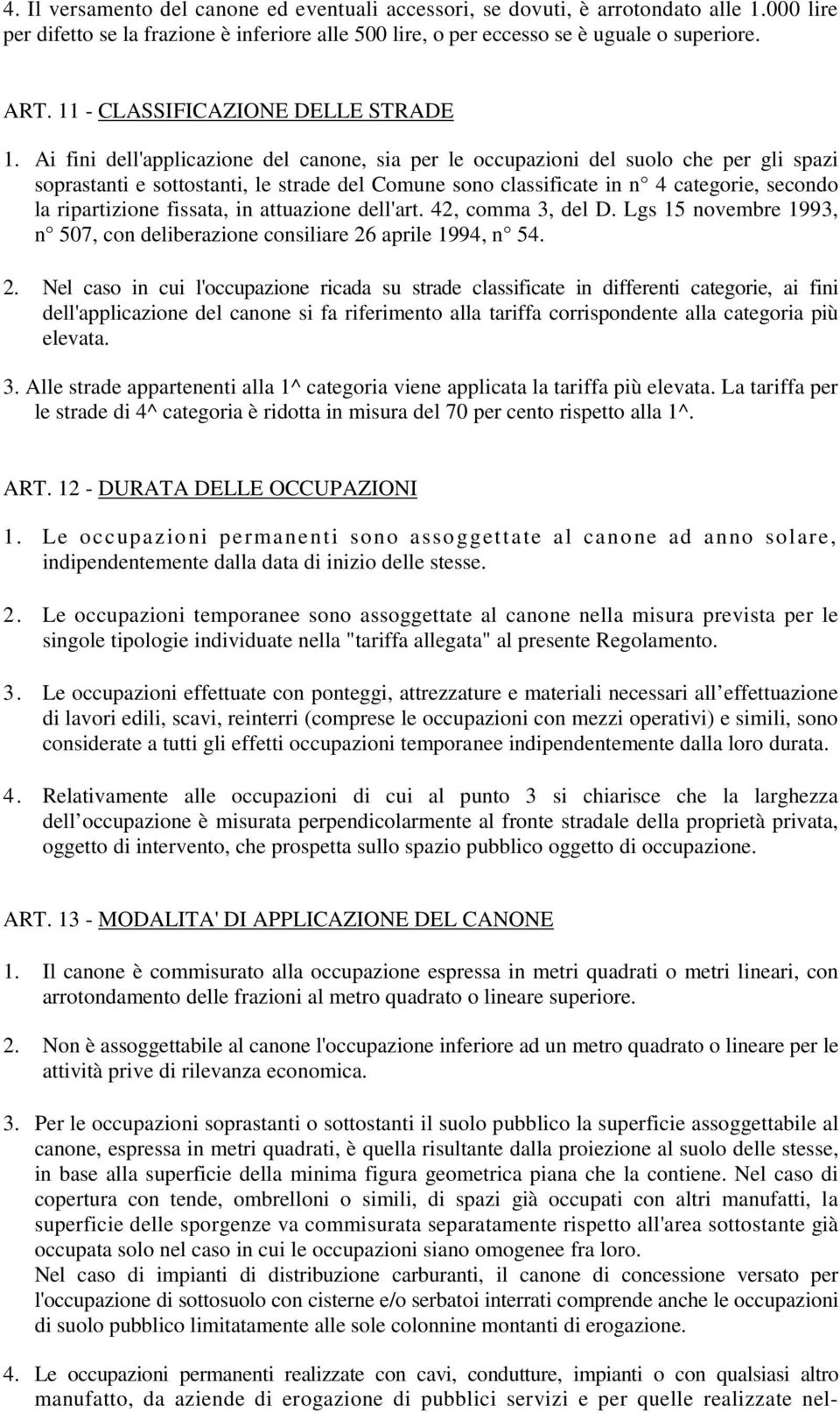 Ai fini dell'applicazione del canone, sia per le occupazioni del suolo che per gli spazi soprastanti e sottostanti, le strade del Comune sono classificate in n 4 categorie, secondo la ripartizione