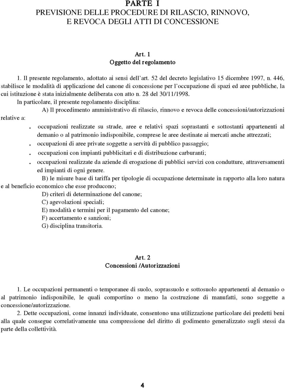 446, stabilisce le modalità di applicazione del canone di concessione per l occupazione di spazi ed aree pubbliche, la cui istituzione è stata inizialmente deliberata con atto n. 28 del 30/11/1998.