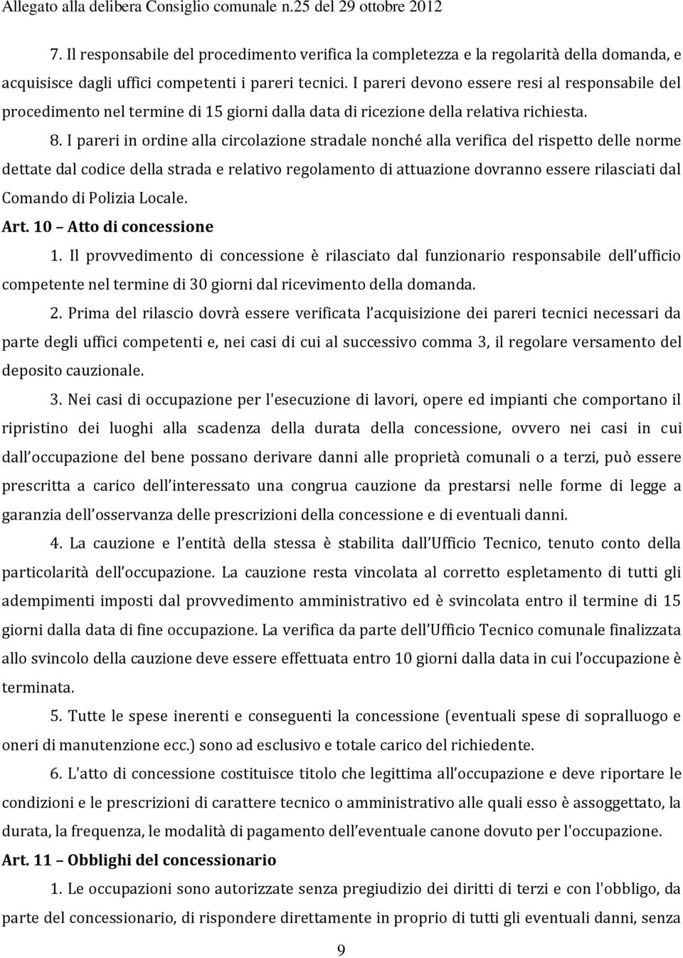 I pareri in ordine alla circolazione stradale nonché alla verifica del rispetto delle norme dettate dal codice della strada e relativo regolamento di attuazione dovranno essere rilasciati dal Comando