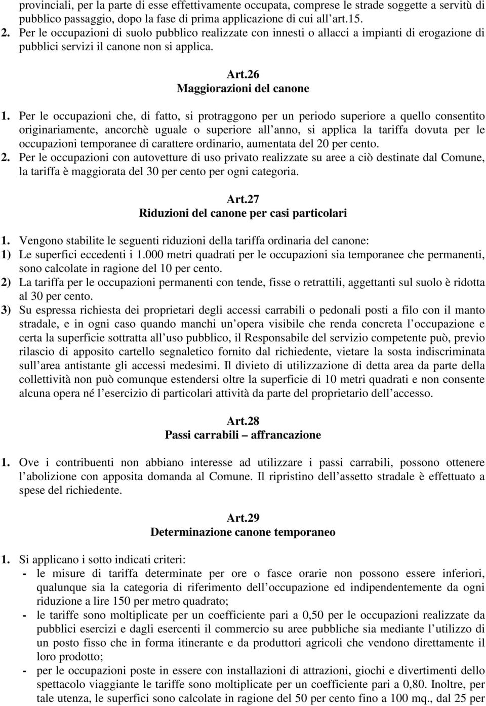 Per le occupazioni che, di fatto, si protraggono per un periodo superiore a quello consentito originariamente, ancorchè uguale o superiore all anno, si applica la tariffa dovuta per le occupazioni