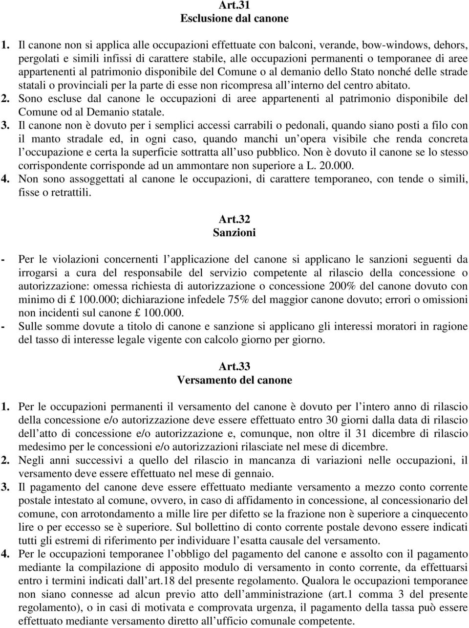 appartenenti al patrimonio disponibile del Comune o al demanio dello Stato nonché delle strade statali o provinciali per la parte di esse non ricompresa all interno del centro abitato. 2.