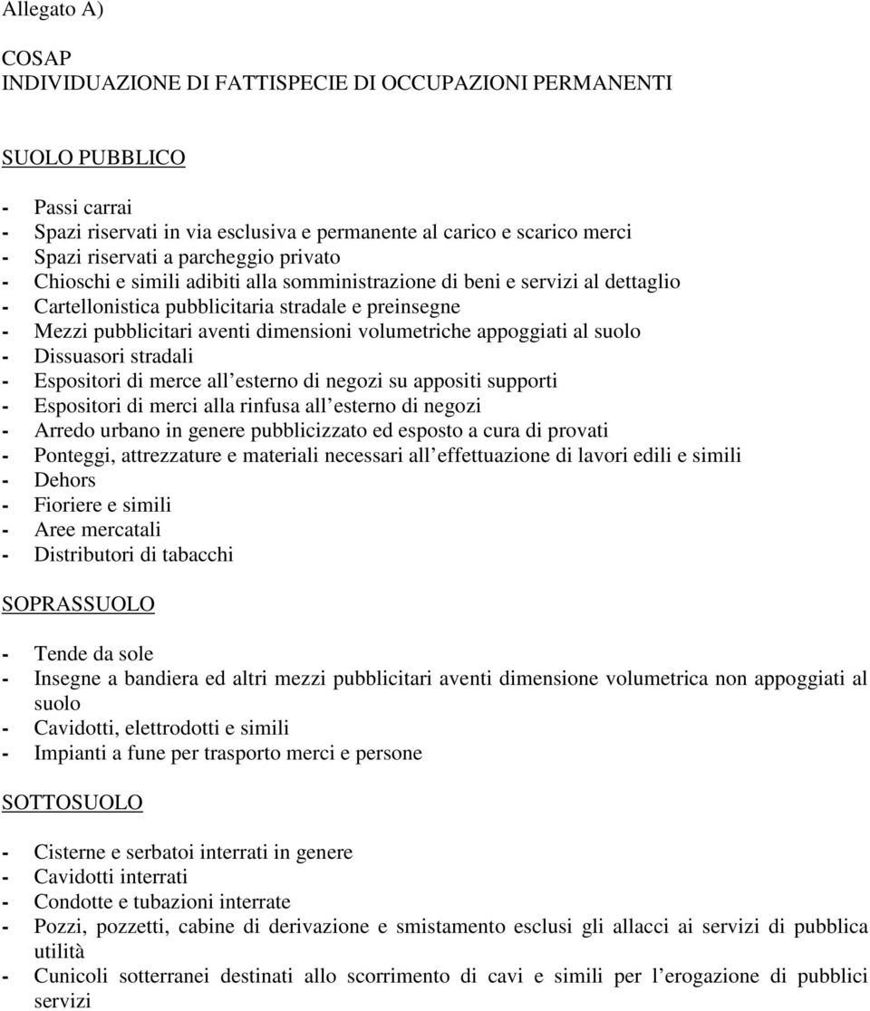 volumetriche appoggiati al suolo - Dissuasori stradali - Espositori di merce all esterno di negozi su appositi supporti - Espositori di merci alla rinfusa all esterno di negozi - Arredo urbano in