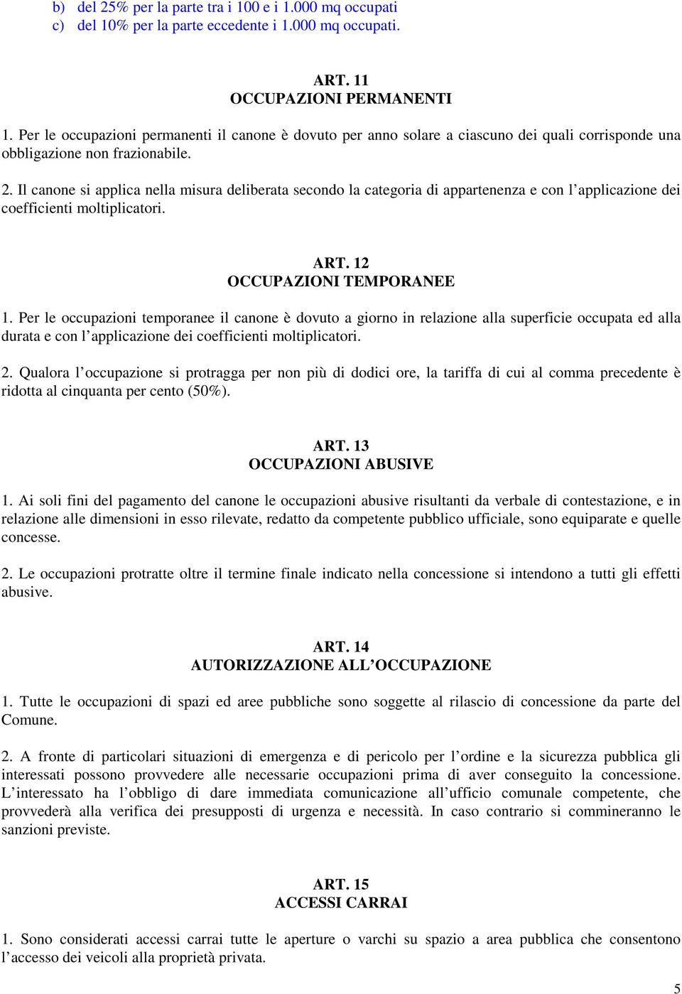 Il canone si applica nella misura deliberata secondo la categoria di appartenenza e con l applicazione dei coefficienti moltiplicatori. ART. 12 OCCUPAZIONI TEMPORANEE 1.