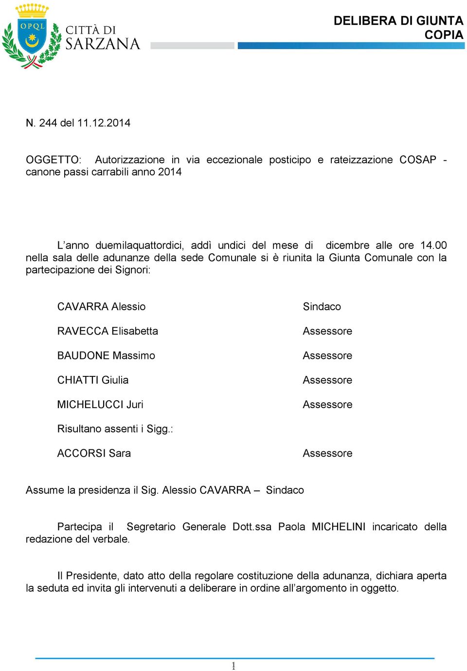 00 nella sala delle adunanze della sede Comunale si è riunita la Giunta Comunale con la partecipazione dei Signori: CAVARRA Alessio RAVECCA Elisabetta BAUDONE Massimo CHIATTI Giulia MICHELUCCI