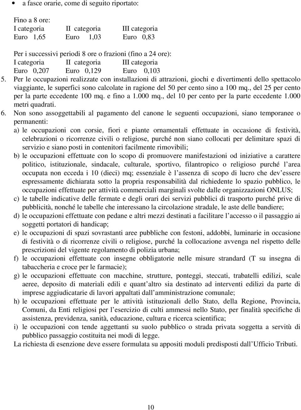 Per le occupazioni realizzate con installazioni di attrazioni, giochi e divertimenti dello spettacolo viaggiante, le superfici sono calcolate in ragione del 50 per cento sino a 100 mq.