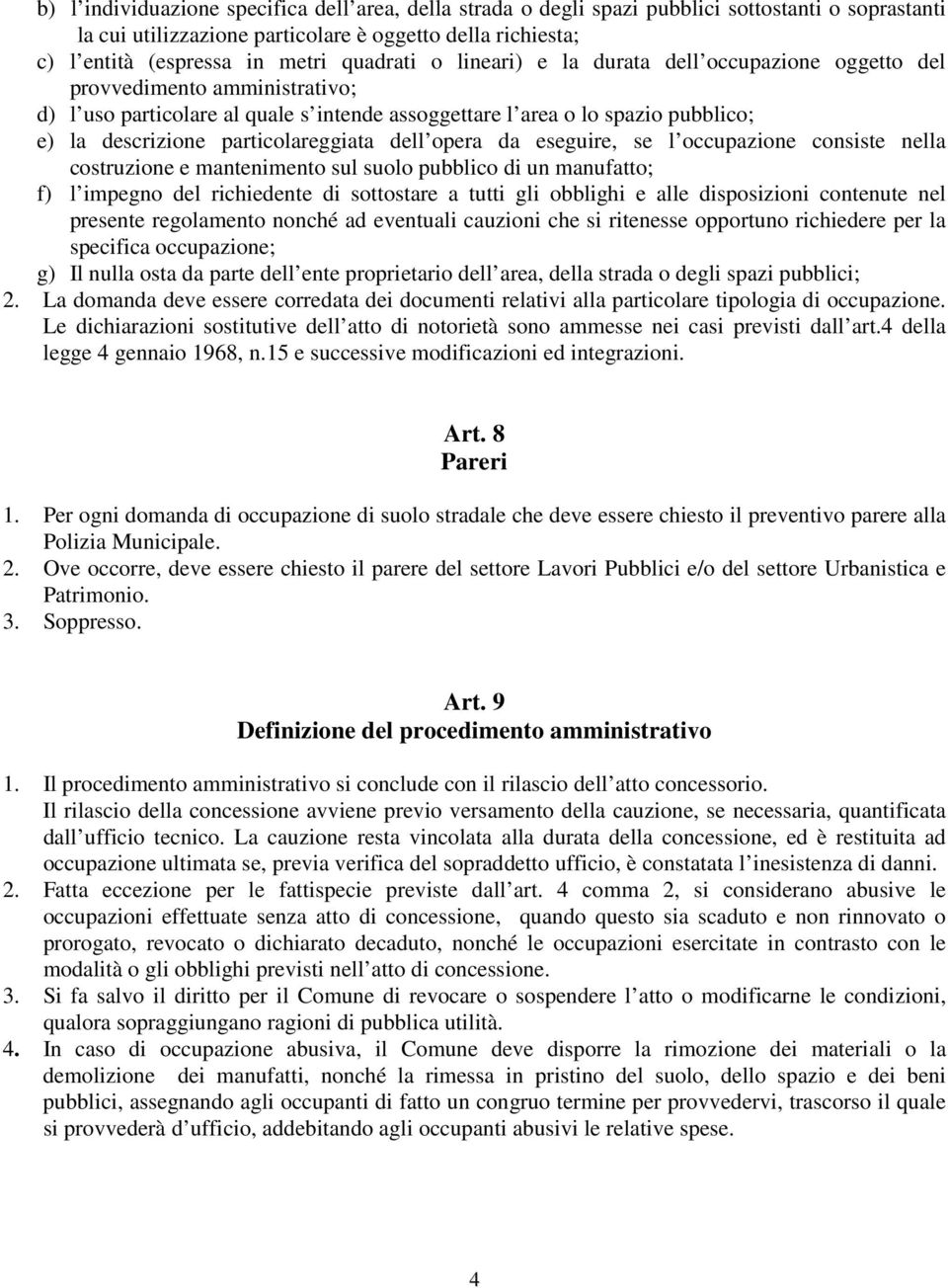 particolareggiata dell opera da eseguire, se l occupazione consiste nella costruzione e mantenimento sul suolo pubblico di un manufatto; f) l impegno del richiedente di sottostare a tutti gli