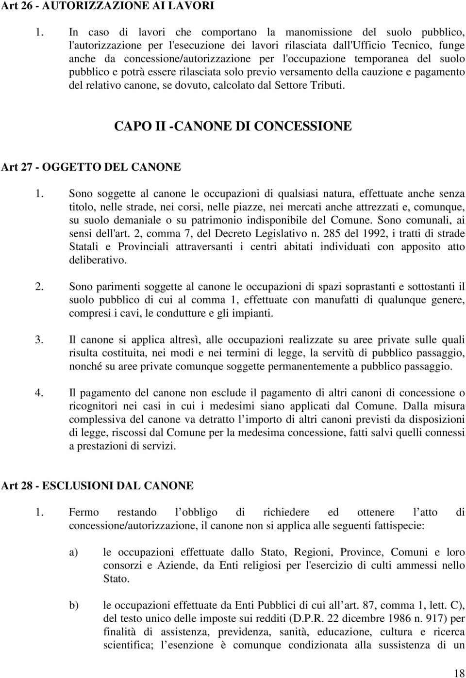 l'occupazione temporanea del suolo pubblico e potrà essere rilasciata solo previo versamento della cauzione e pagamento del relativo canone, se dovuto, calcolato dal Settore Tributi.