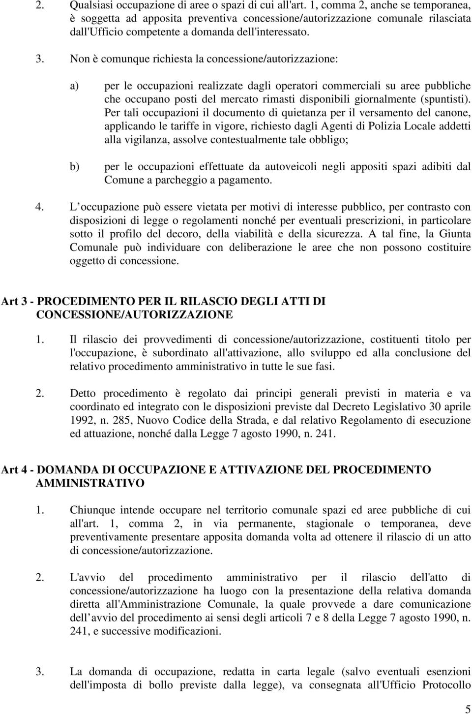 Non è comunque richiesta la concessione/autorizzazione: a) per le occupazioni realizzate dagli operatori commerciali su aree pubbliche che occupano posti del mercato rimasti disponibili giornalmente