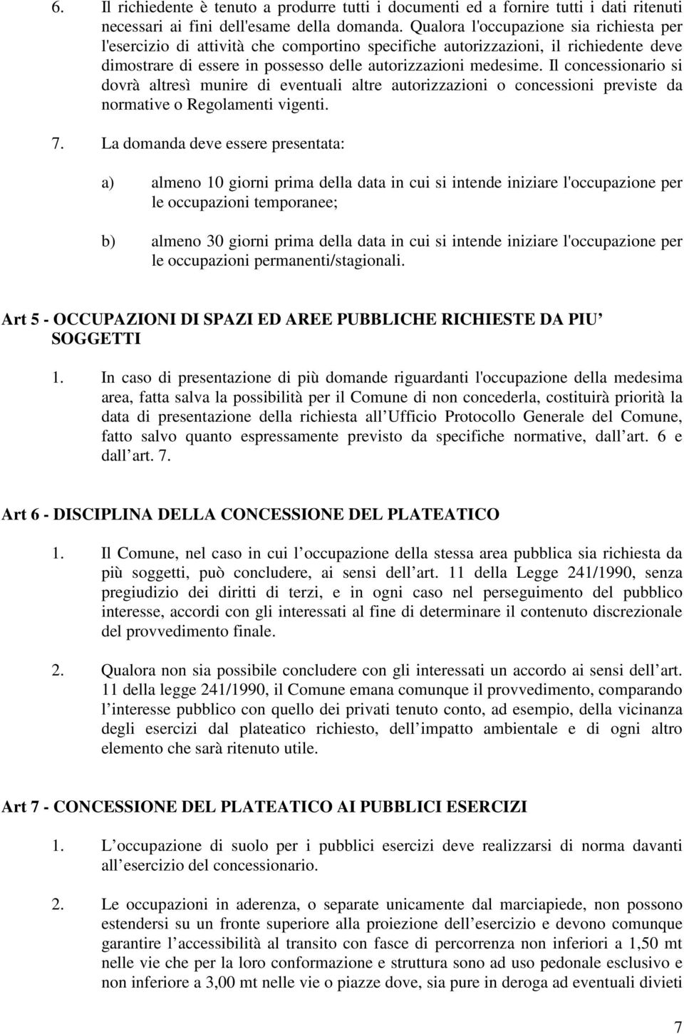 Il concessionario si dovrà altresì munire di eventuali altre autorizzazioni o concessioni previste da normative o Regolamenti vigenti. 7.