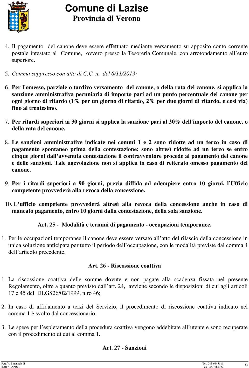 Per l'omesso, parziale o tardivo versamento del canone, o della rata del canone, si applica la sanzione amministrativa pecuniaria di importo pari ad un punto percentuale del canone per ogni giorno di