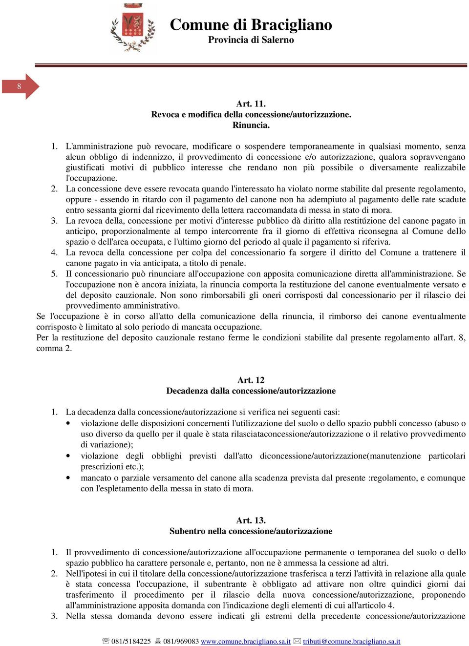 L'amministrazione può revocare, modificare o sospendere temporaneamente in qualsiasi momento, senza alcun obbligo di indennizzo, il provvedimento di concessione e/o autorizzazione, qualora