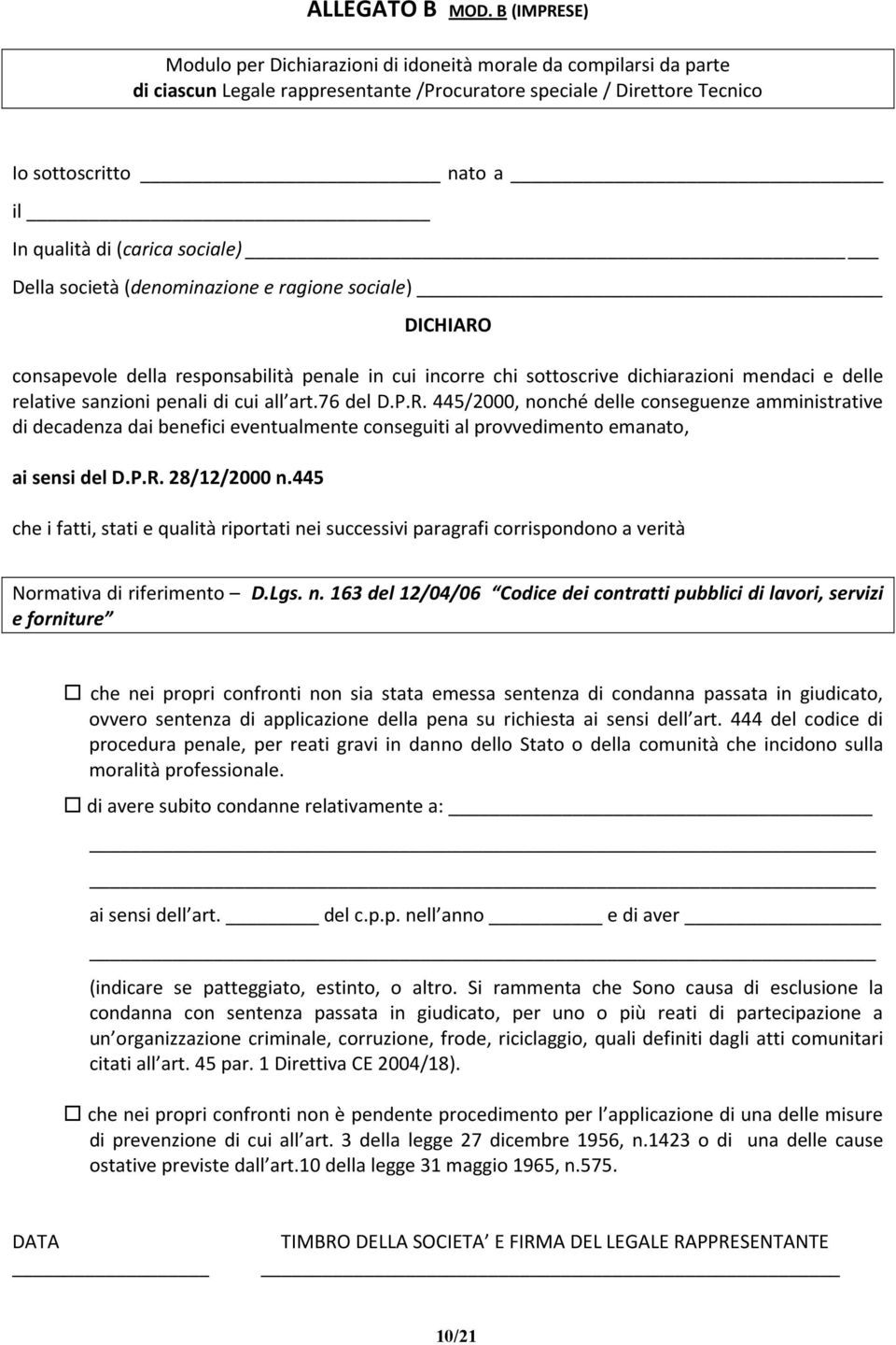 (carica sociale) Della società (denominazione e ragione sociale) DICHIARO consapevole della responsabilità penale in cui incorre chi sottoscrive dichiarazioni mendaci e delle relative sanzioni penali