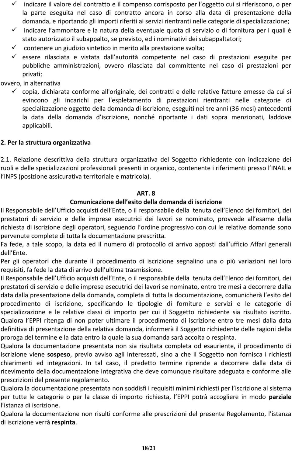 autorizzato il subappalto, se previsto, ed i nominativi dei subappaltatori; contenere un giudizio sintetico in merito alla prestazione svolta; essere rilasciata e vistata dall autorità competente nel