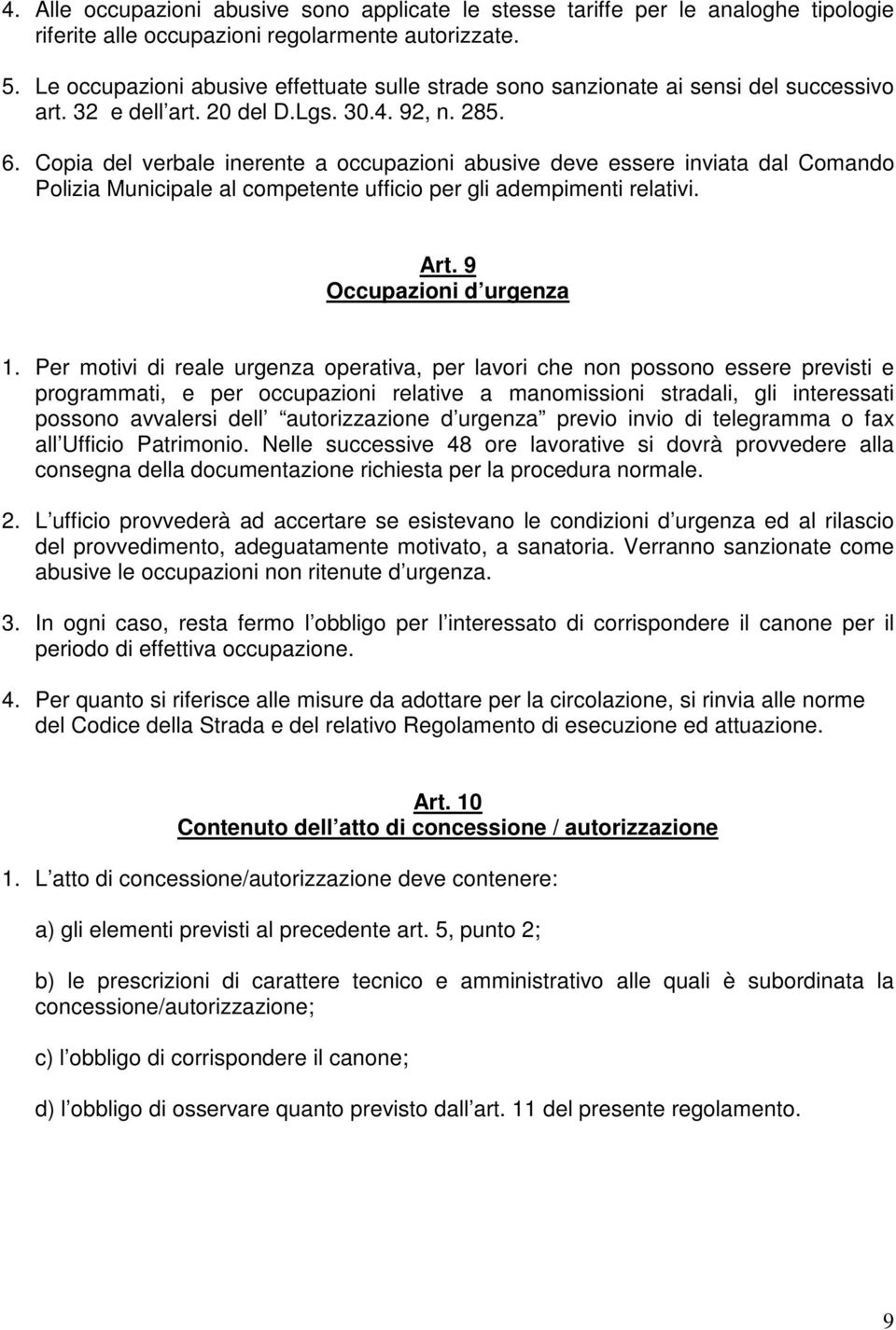 Copia del verbale inerente a occupazioni abusive deve essere inviata dal Comando Polizia Municipale al competente ufficio per gli adempimenti relativi. Art. 9 Occupazioni d urgenza 1.